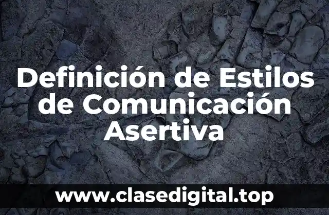 Definición de Estilos de Comunicación Asertiva
