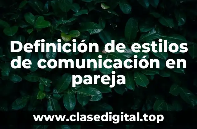 Definición de estilos de comunicación en pareja