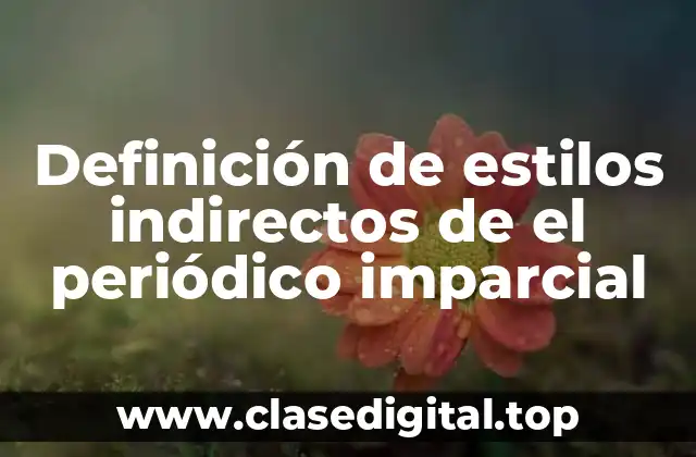 Definición de estilos indirectos de el periódico imparcial