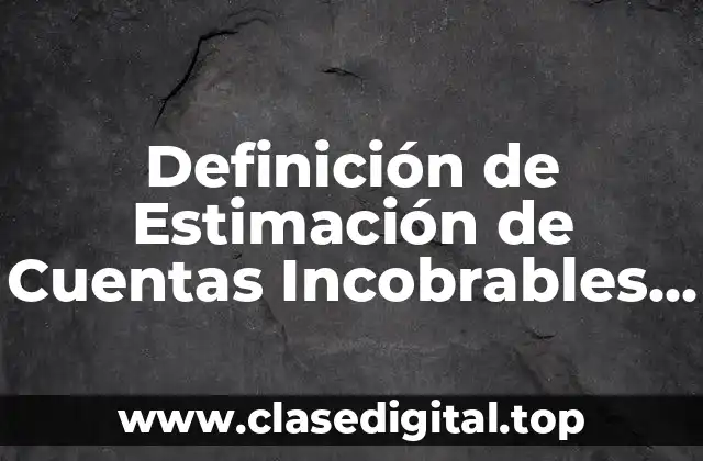 Definición de Estimación de Cuentas Incobrables en Contabilidad