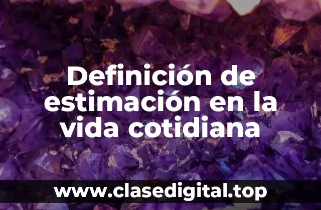 Definición de estimación en la vida cotidiana