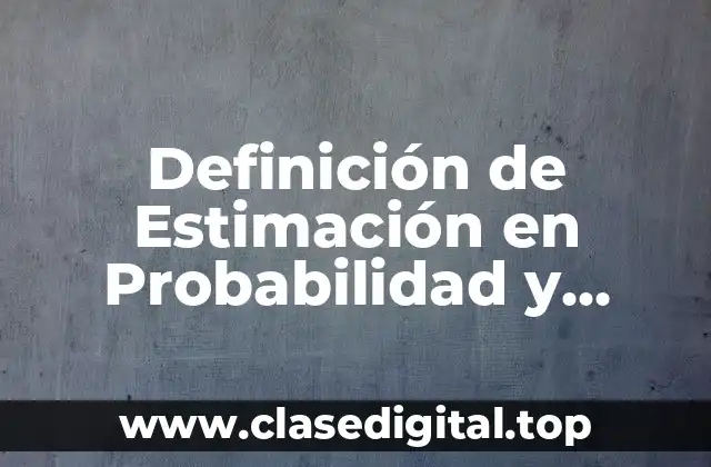 Definición de Estimación en Probabilidad y Estadística