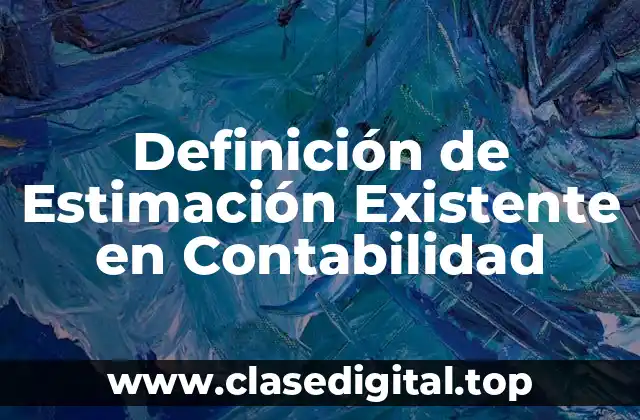 Definición de Estimación Existente en Contabilidad
