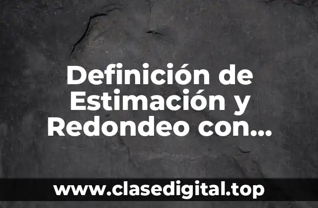 Definición de Estimación y Redondeo con Cuatro Cifras