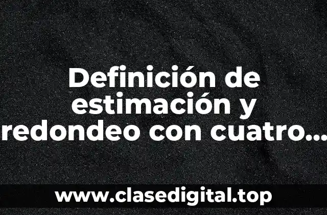 Definición de estimación y redondeo con cuatro cifras usando restas