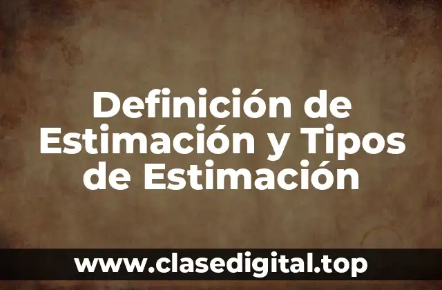 Definición de Estimación y Tipos de Estimación