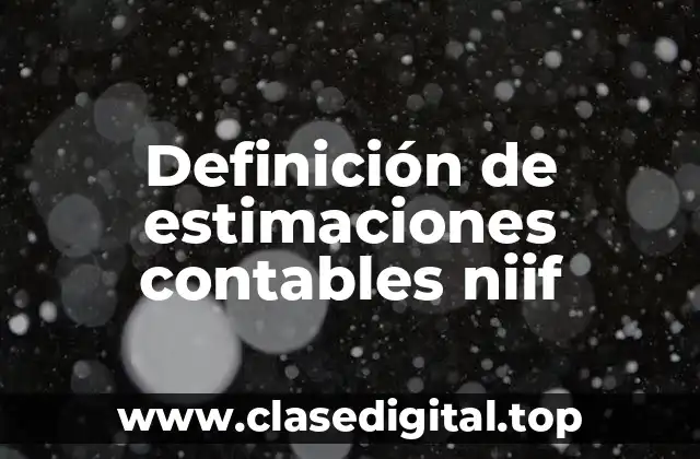 Definición de estimaciones contables niif