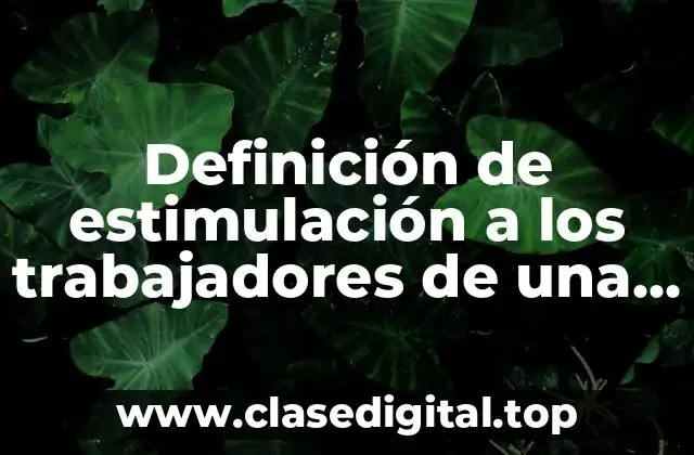 Definición de estimulación a los trabajadores de una empresa