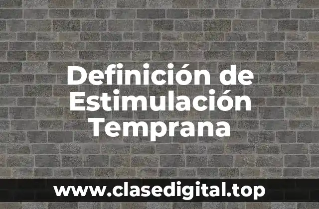 Definición de Estimulación Temprana