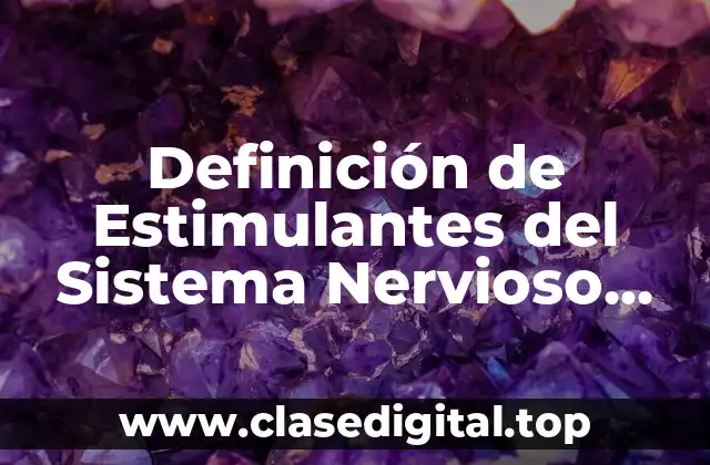 Definición de Estimulantes del Sistema Nervioso Central