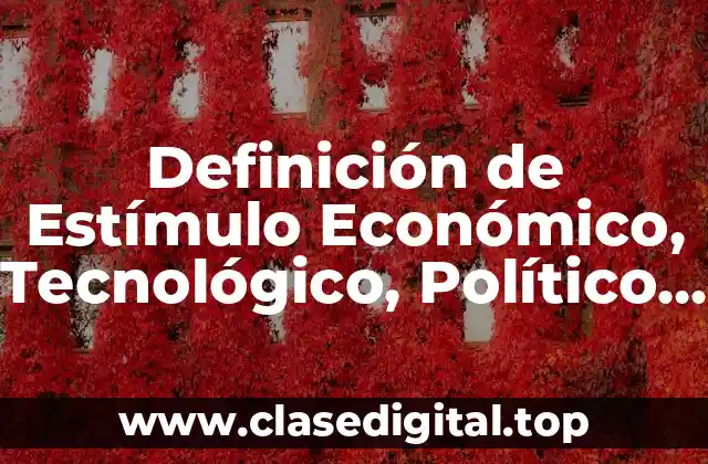 Definición de Estímulo Económico, Tecnológico, Político y Cultural