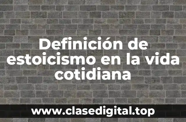 Definición de estoicismo en la vida cotidiana