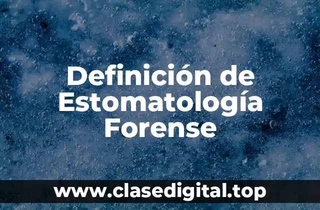 Definición de Estomatología Forense