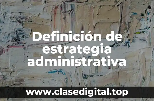 Definición de estrategia administrativa