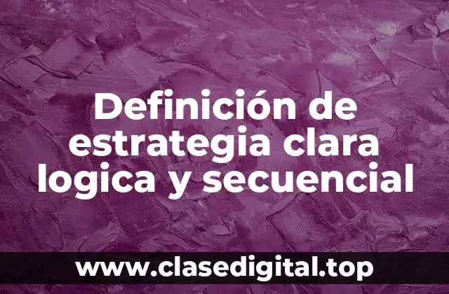 Definición de estrategia clara logica y secuencial