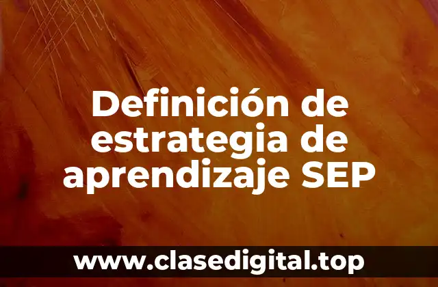 Definición de estrategia de aprendizaje SEP