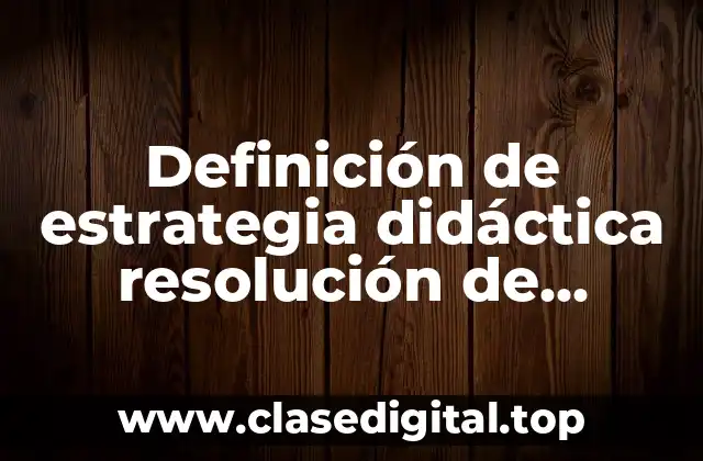 Definición de estrategia didáctica resolución de problemas en preescolar