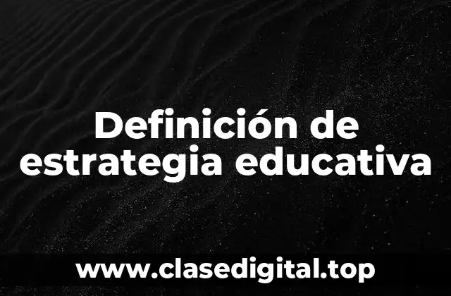 Definición de estrategia educativa