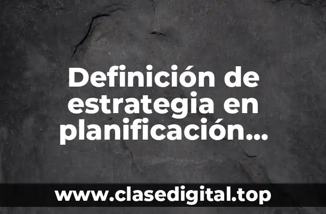 Definición técnica de estrategia en planificación estratégica