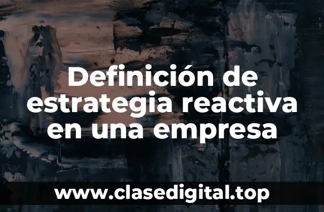 Definición de estrategia reactiva en una empresa