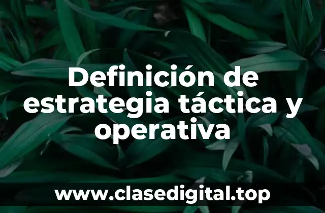 Definición técnica de estrategia táctica y operativa