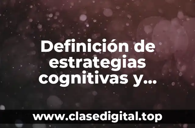 Definición de estrategias cognitivas y metacognitivas