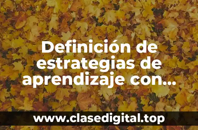 Definición técnica de estrategias de aprendizaje con fundamento