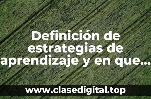 Definición de estrategias de aprendizaje y en que nos funciona