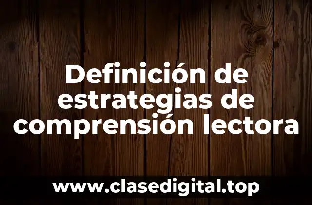 Definición técnica de estrategias de comprensión lectora