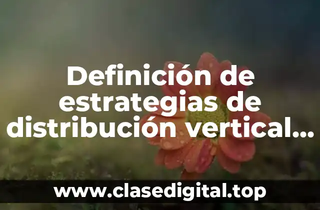 Ejemplos de estrategias de distribución vertical y horizontal