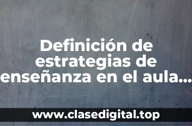 Definición de estrategias de enseñanza en el aula para historia