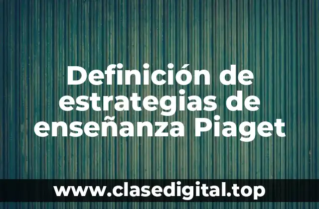 Definición de estrategias de enseñanza Piaget
