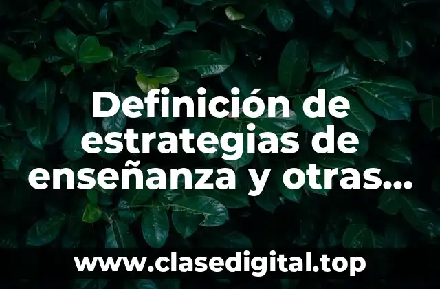 Definición de estrategias de enseñanza y otras estrategias del discurso