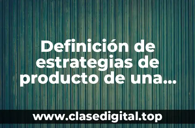 Definición de estrategias de producto de una empresa