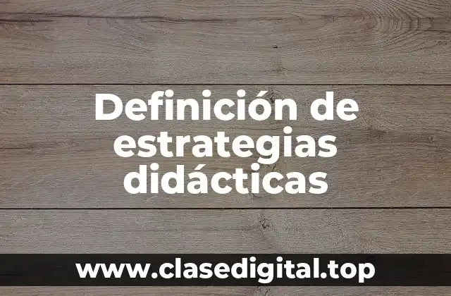 Definición técnica de estrategias didácticas