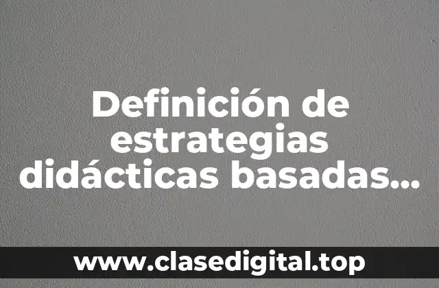 Definición de estrategias didácticas basadas en la investigación