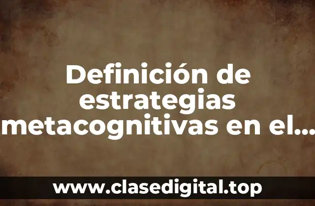 Definición de estrategias metacognitivas en el aula