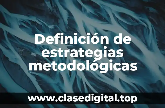 Definición técnica de estrategias metodológicas