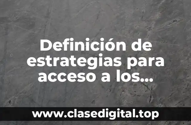 Ejemplos de estrategias para acceso a los servicios básicos