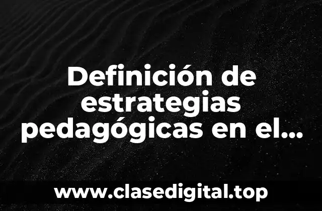 Ejemplos de estrategias pedagógicas en el aula