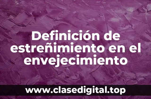 Definición de estreñimiento en el envejecimiento