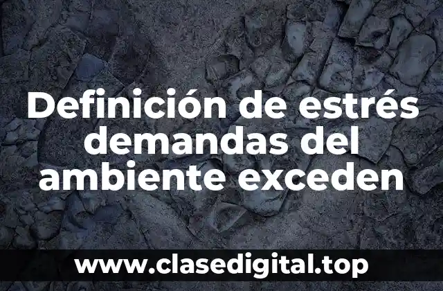 Definición de estrés demandas del ambiente exceden