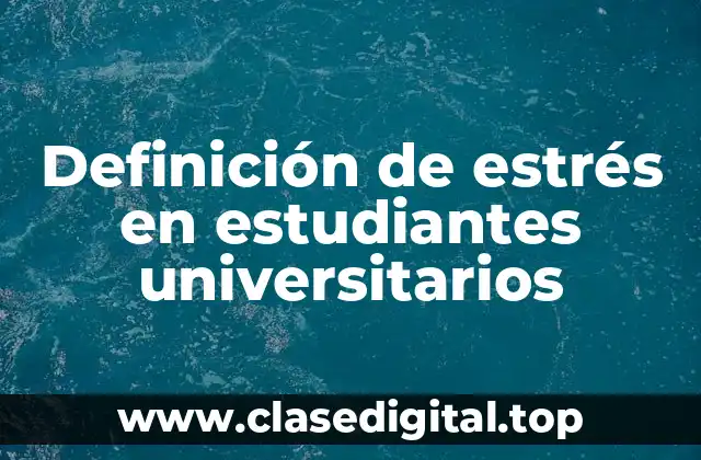 Definición de estrés en estudiantes universitarios