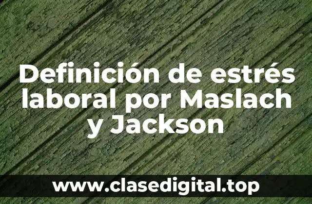 Definición de estrés laboral por Maslach y Jackson