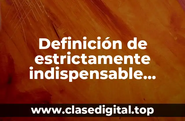 Definición de estrictamente indispensable deducción art 31