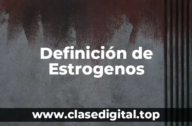 Definición de Estrogenos