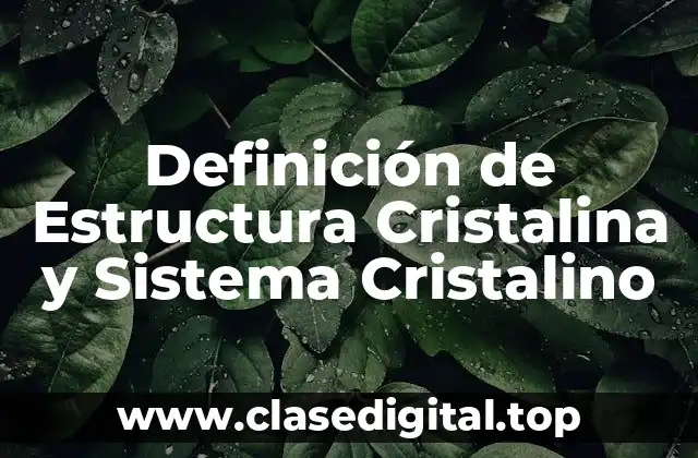 Definición de Estructura Cristalina y Sistema Cristalino