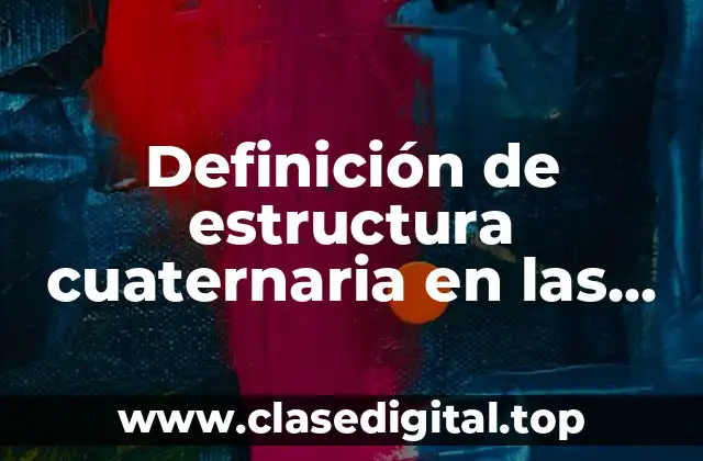 Definición de estructura cuaternaria en las proteínas