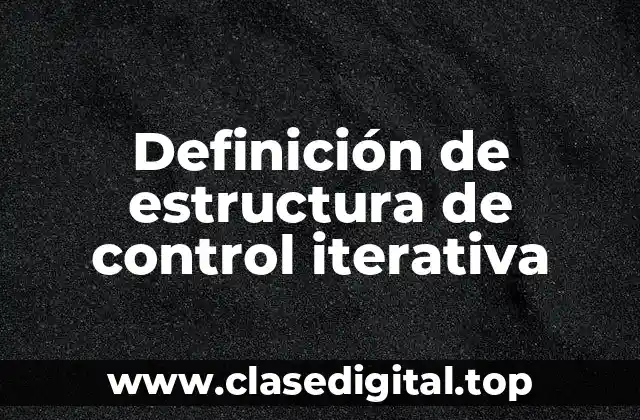Definición de estructura de control iterativa