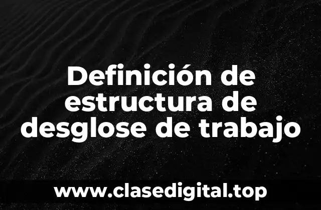 Definición técnica de estructura de desglose de trabajo